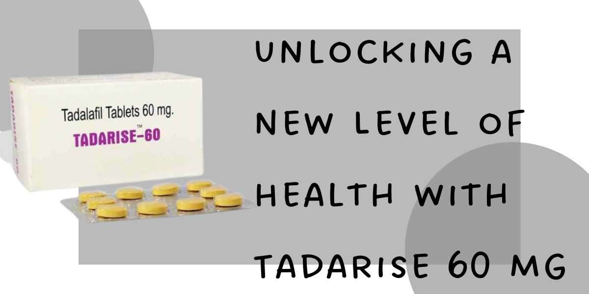 Unlocking a New Level of Health with Tadarise 60 Mg
