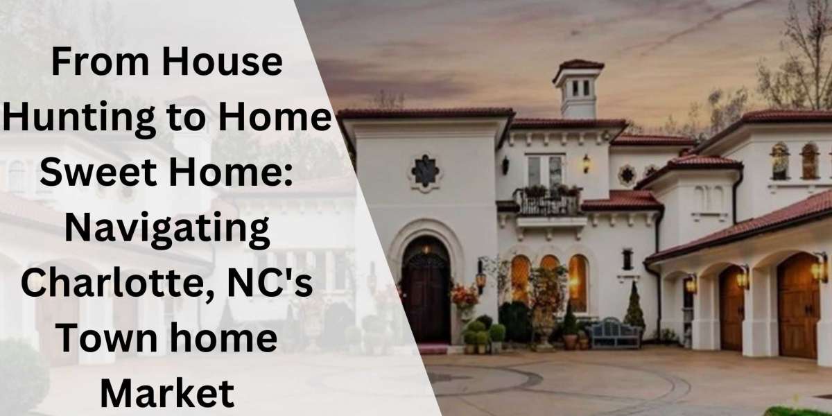 From House Hunting to Home Sweet Home: Navigating Charlotte, NC's Town home Market