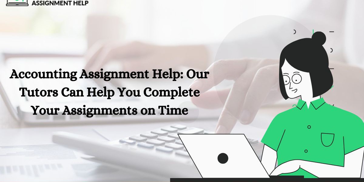 Accounting Assignment Help: Our Tutors Can Help You Complete Your Assignments on Time