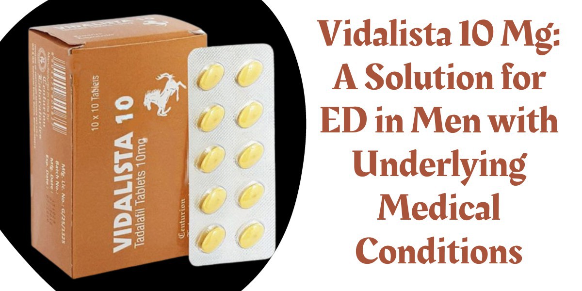Vidalista 10 Mg: A Solution for ED in Men with Underlying Medical Conditions