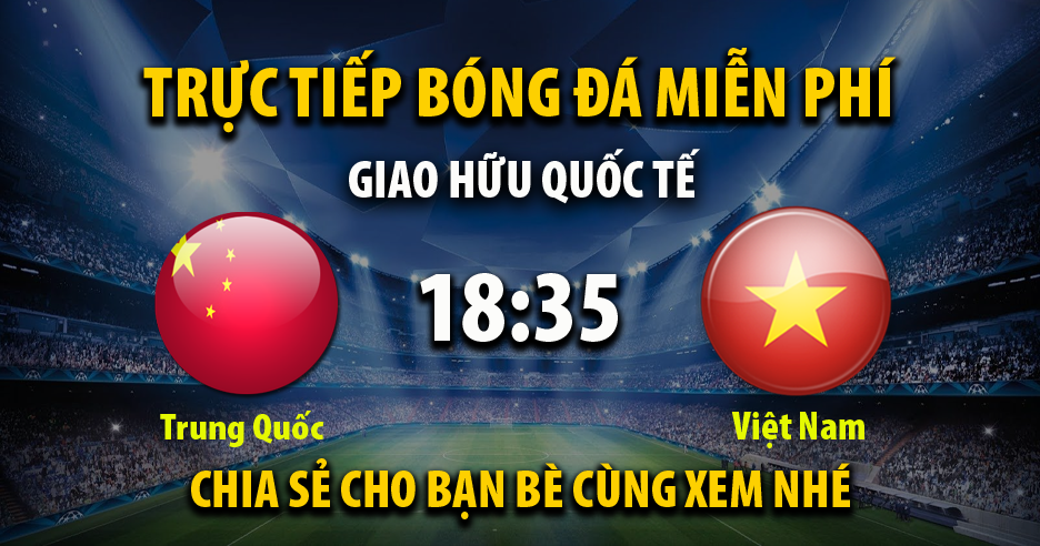 Link xem trực tiếp China vs Việt Nam lúc 18:35, ngày 10/10 - Rakhoi TV