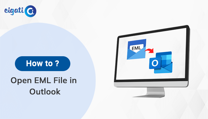 Top 4 Ways to Open EML File in MS Outlook | Cigati Solutions