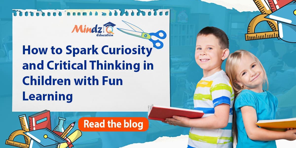How to Spark Curiosity and Critical Thinking in Children with Fun Learning