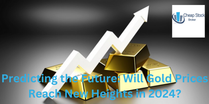 Predicting the Future: Will Gold Prices Reach New Heights in 2024?