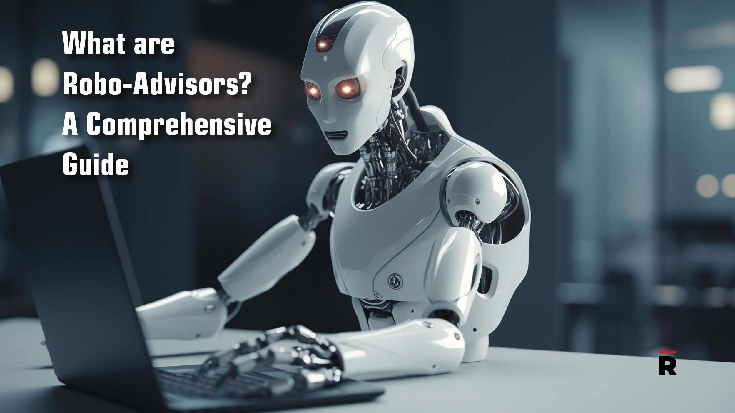 What are Robo-Advisors? A Comprehensive Guide
