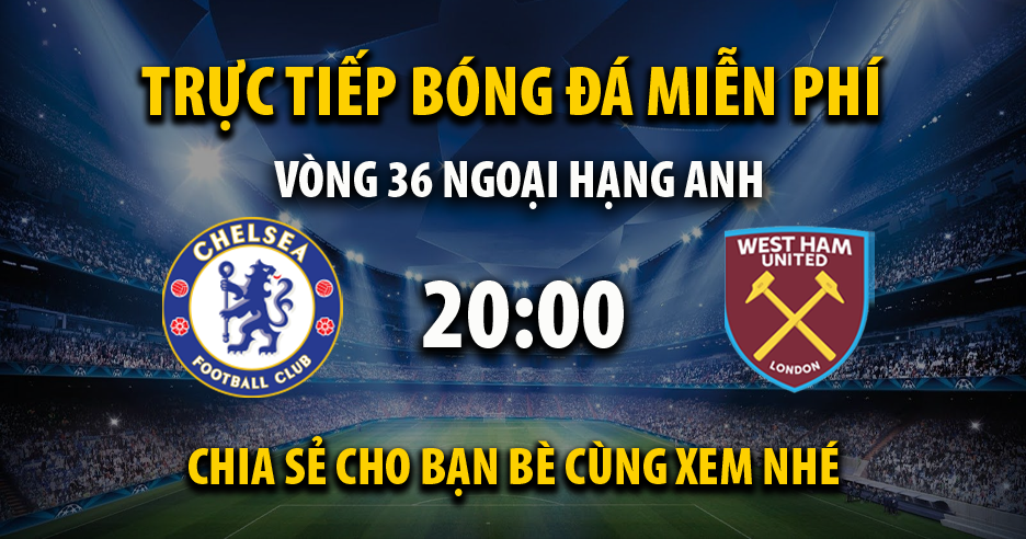 Trực tiếp Chelsea vs West Ham lúc 20:00 ngày 05/05/2024 - Xoilac TV