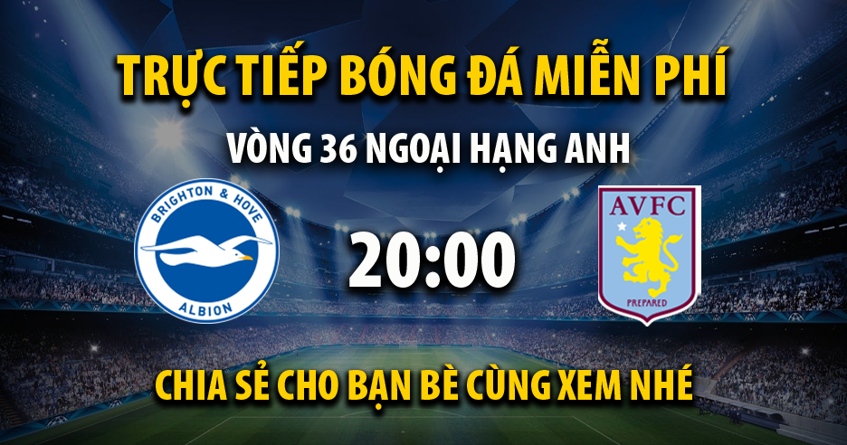 Trực tiếp Brighton vs Aston Villa lúc 20:00 ngày 05/05/2024 - Xoilac TV