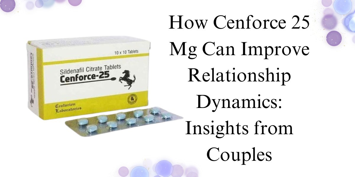 How Cenforce 25 Mg Can Improve Relationship Dynamics: Insights from Couples